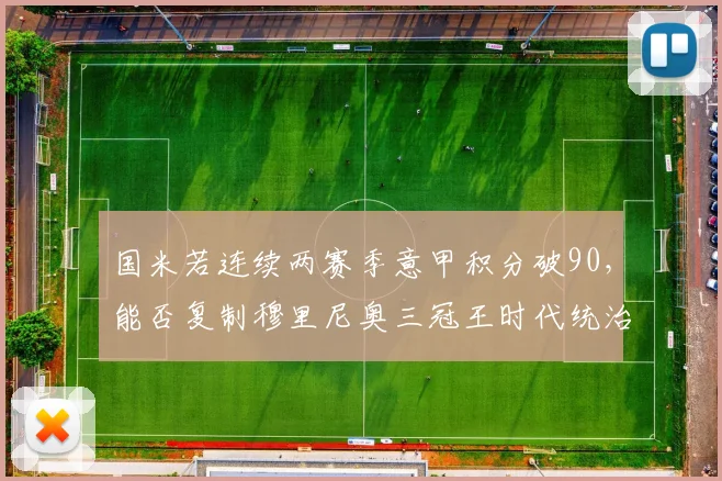 国米若连续两赛季意甲积分破90，能否复制穆里尼奥三冠王时代统治力？